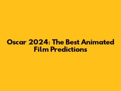 Oscar 2024: The Best Animated Film Predictions