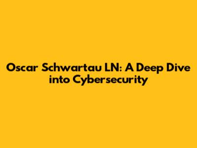 Oscar Schwartau LN: A Deep Dive into Cybersecurity
