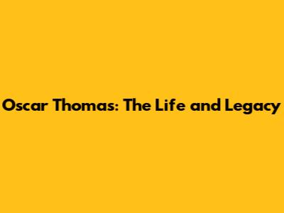 Oscar Thomas: The Life and Legacy