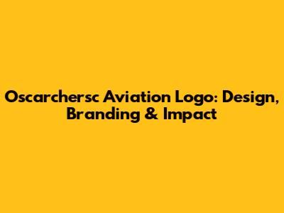 Oscarchersc Aviation Logo: Design, Branding & Impact
