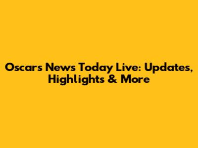 Oscars News Today Live: Updates, Highlights & More