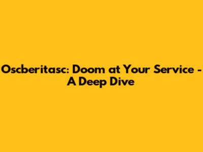 Oscberitasc: Doom at Your Service - A Deep Dive