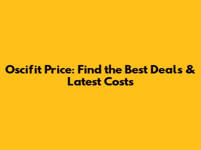 Oscifit Price: Find the Best Deals & Latest Costs