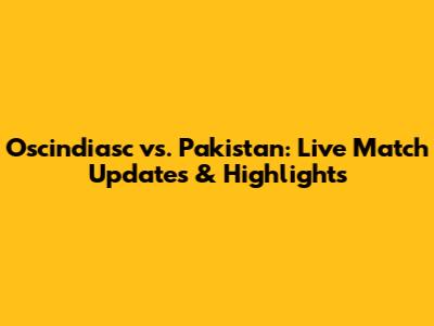 Oscindiasc vs. Pakistan: Live Match Updates & Highlights