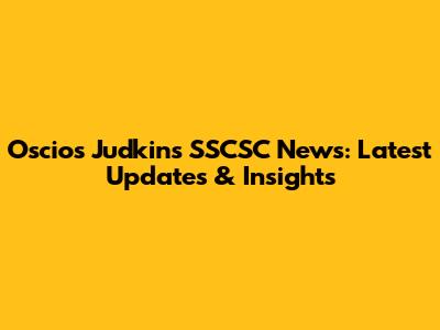 Oscios Judkin's SSCSC News: Latest Updates & Insights