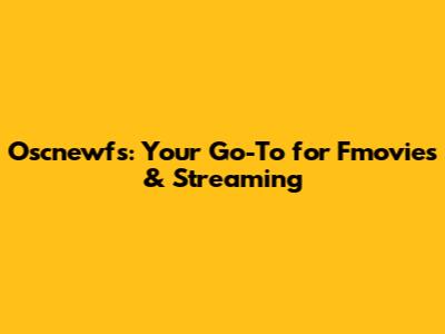 Oscnewfs: Your Go-To for Fmovies & Streaming