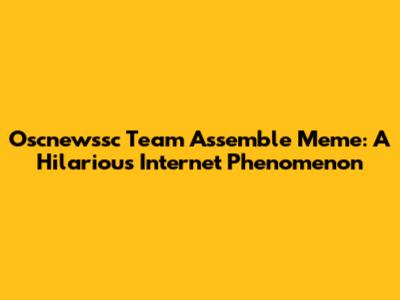 Oscnewssc Team Assemble Meme: A Hilarious Internet Phenomenon