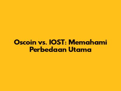 Oscoin vs. IOST: Memahami Perbedaan Utama