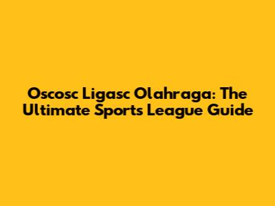Oscosc Ligasc Olahraga: The Ultimate Sports League Guide