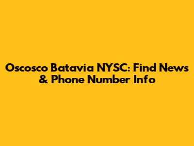 Oscosco Batavia NYSC: Find News & Phone Number Info