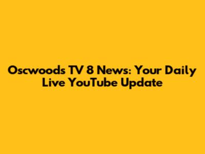 Oscwoods TV 8 News: Your Daily Live YouTube Update