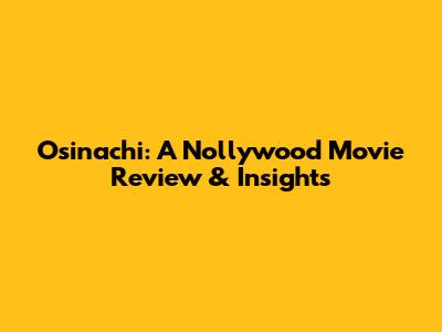 Osinachi: A Nollywood Movie Review & Insights