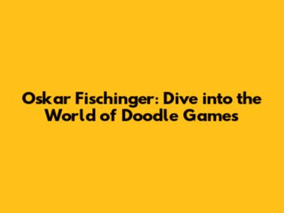 Oskar Fischinger: Dive into the World of Doodle Games