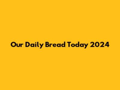 Our Daily Bread Today 2024
