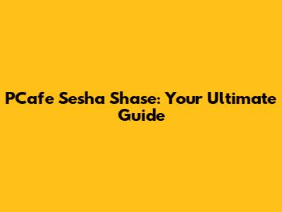 PCafe Sesha Shase: Your Ultimate Guide