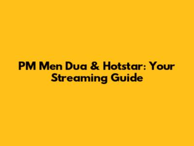 PM Men Dua & Hotstar: Your Streaming Guide