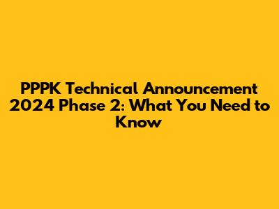 PPPK Technical Announcement 2024 Phase 2: What You Need to Know