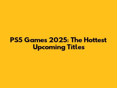 PS5 Games 2025: The Hottest Upcoming Titles