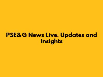 PSE&G News Live: Updates and Insights