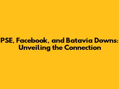 PSE, Facebook, and Batavia Downs: Unveiling the Connection