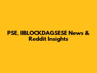 PSE, IIBLOCKDAGSESE News & Reddit Insights