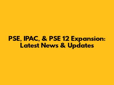 PSE, IPAC, & PSE 12 Expansion: Latest News & Updates