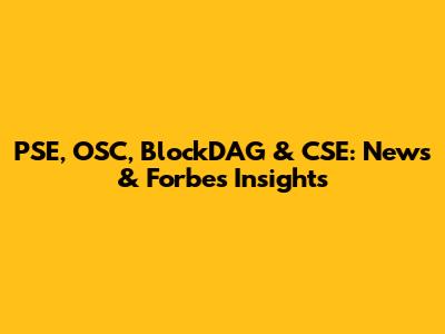 PSE, OSC, BlockDAG & CSE: News & Forbes Insights