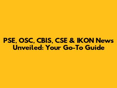 PSE, OSC, CBIS, CSE & IKON News Unveiled: Your Go-To Guide