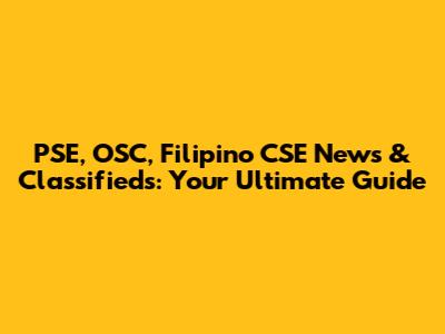 PSE, OSC, Filipino CSE News & Classifieds: Your Ultimate Guide