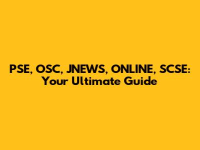 PSE, OSC, JNEWS, ONLINE, SCSE: Your Ultimate Guide