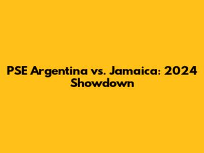 PSE Argentina vs. Jamaica: 2024 Showdown
