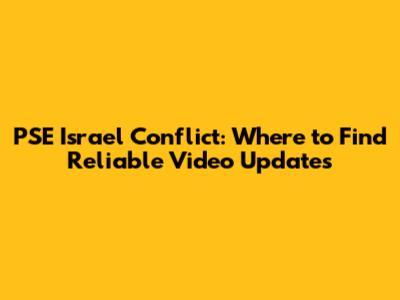 PSE Israel Conflict: Where to Find Reliable Video Updates