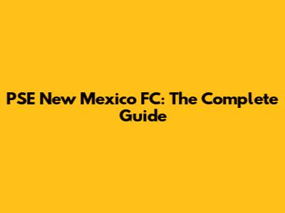 PSE New Mexico FC: The Complete Guide