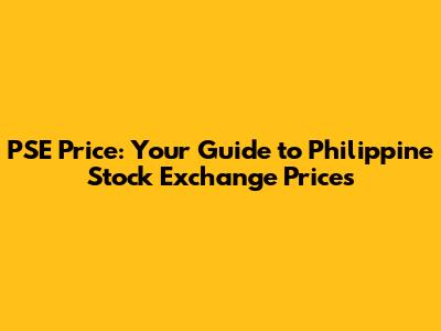 PSE Price: Your Guide to Philippine Stock Exchange Prices