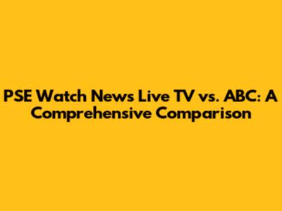 PSE Watch News Live TV vs. ABC: A Comprehensive Comparison