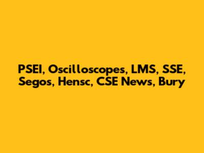 PSEI, Oscilloscopes, LMS, SSE, Segos, Hensc, CSE News, Bury