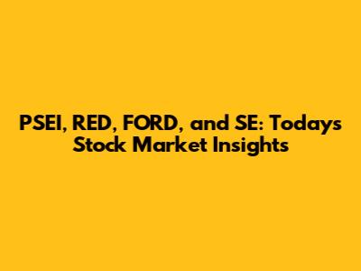 PSEI, RED, FORD, and SE: Today's Stock Market Insights