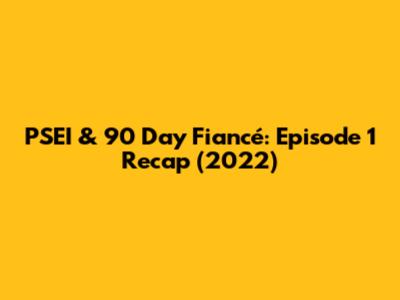 PSEI & 90 Day Fiancé: Episode 1 Recap (2022)