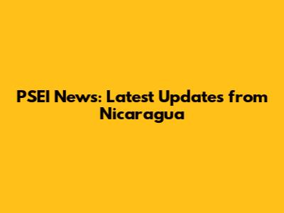 PSEI News: Latest Updates from Nicaragua