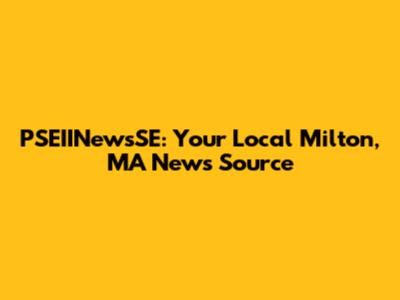 PSEIINewsSE: Your Local Milton, MA News Source
