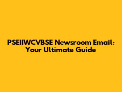 PSEIIWCVBSE Newsroom Email: Your Ultimate Guide