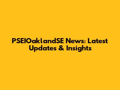 PSEIOaklandSE News: Latest Updates & Insights