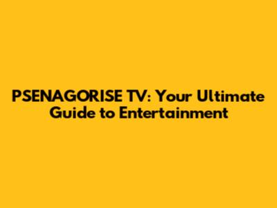 PSENAGORISE TV: Your Ultimate Guide to Entertainment