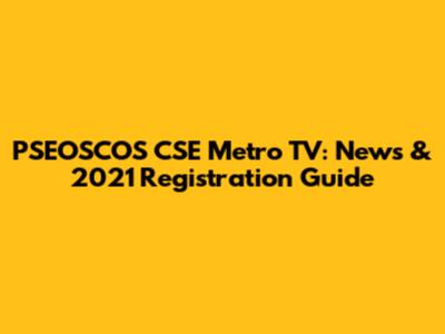 PSEOSCOS CSE Metro TV: News & 2021 Registration Guide