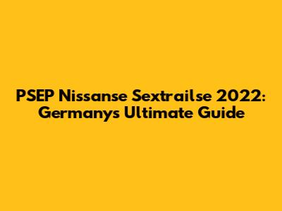 PSEP Nissanse Sextrailse 2022: Germany's Ultimate Guide