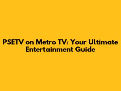 PSETV on Metro TV: Your Ultimate Entertainment Guide