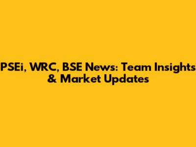 PSEi, WRC, BSE News: Team Insights & Market Updates