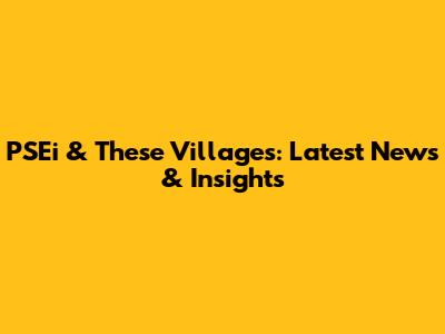 PSEi & "These Villages": Latest News & Insights