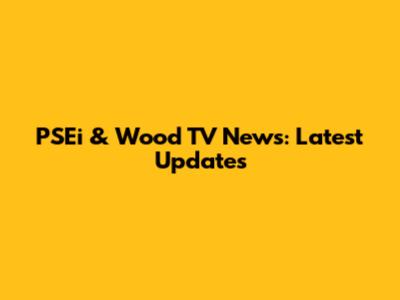 PSEi & Wood TV News: Latest Updates