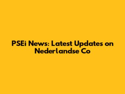 PSEi News: Latest Updates on Nederlandse Co
